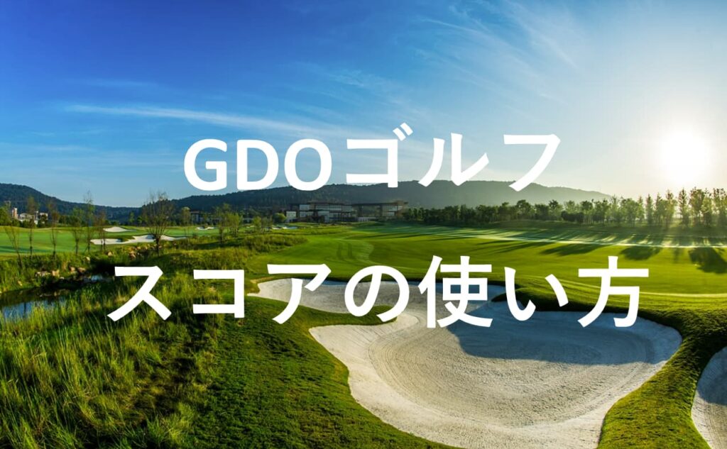 【徹底解説】GDOゴルフスコアアプリの使い方